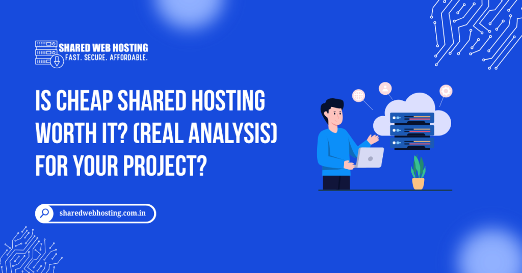 Is Cheap Shared Hosting Worth It (Real Analysis) For Your Project