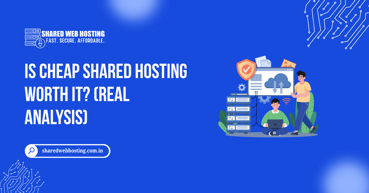 Is Cheap Shared Hosting Worth It (Real Analysis)