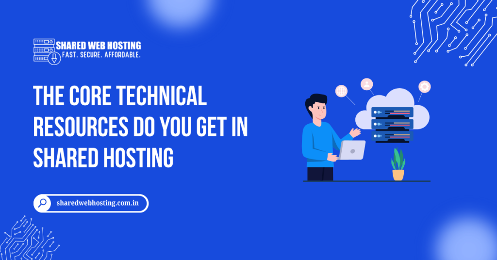 The Core Technical Resources Do You Get in Shared Hosting