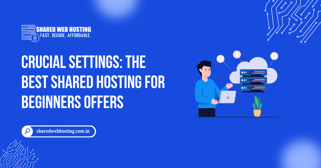 Crucial Settings The Best Shared Hosting for Beginners Offers