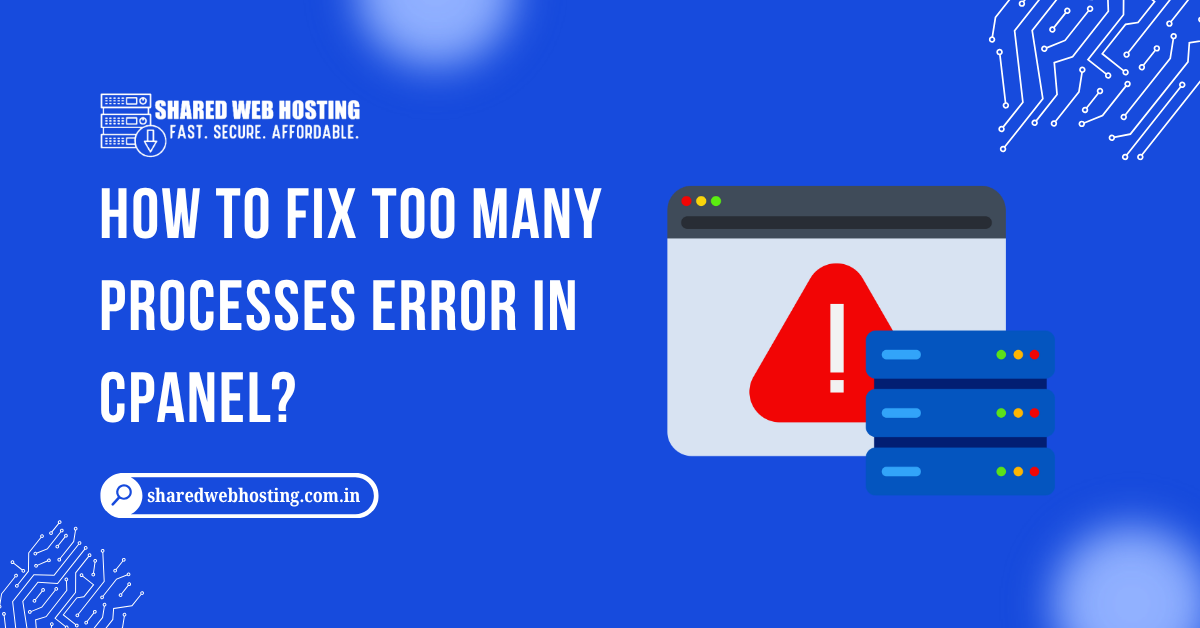 How to Fix Too Many Processes Error in cPanel